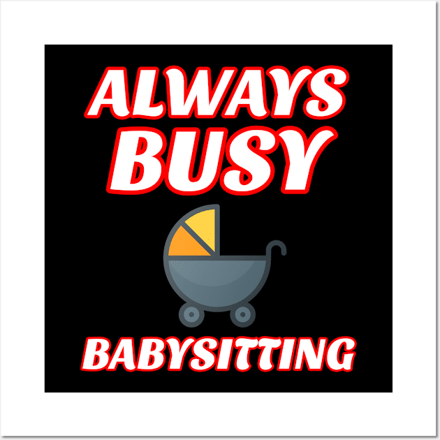 Always Busy Babysitting Wall Art by soufyane